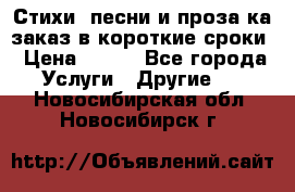 Стихи, песни и проза ка заказ в короткие сроки › Цена ­ 300 - Все города Услуги » Другие   . Новосибирская обл.,Новосибирск г.